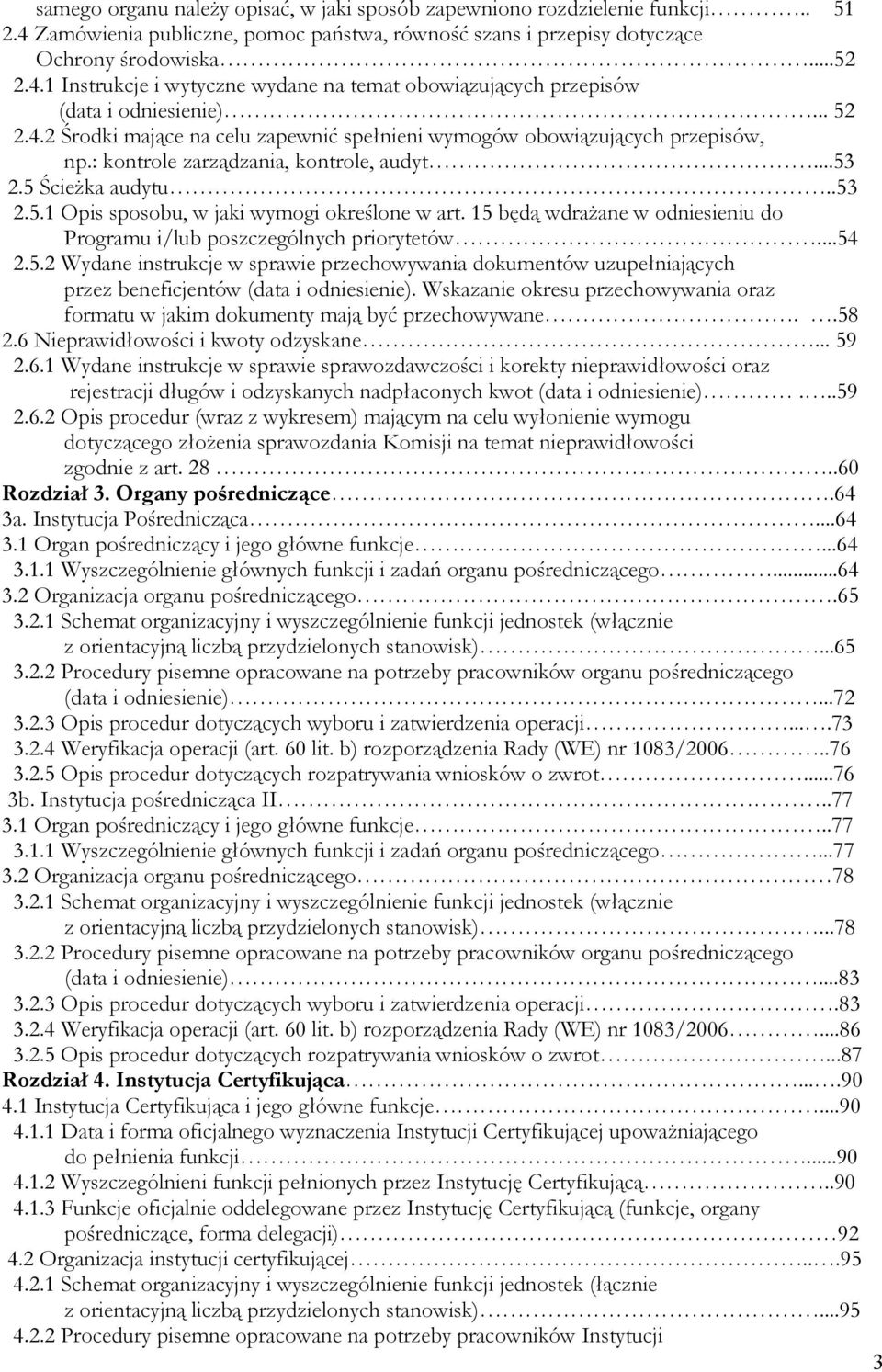 15 będą wdrażane w odniesieniu do Programu i/lub poszczególnych priorytetów...54 2.5.2 Wydane instrukcje w sprawie przechowywania dokumentów uzupełniających przez beneficjentów (data i odniesienie).