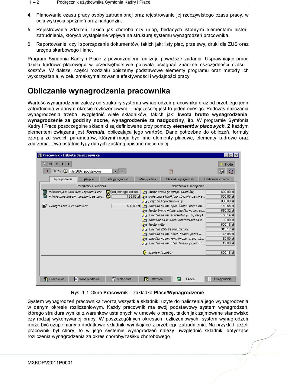 Raportowanie, czyli sporządzanie dokumentów, takich jak: listy płac, przelewy, druki dla ZUS oraz urzędu skarbowego i inne. Program Symfonia Kadry i Płace z powodzeniem realizuje powyższe zadania.