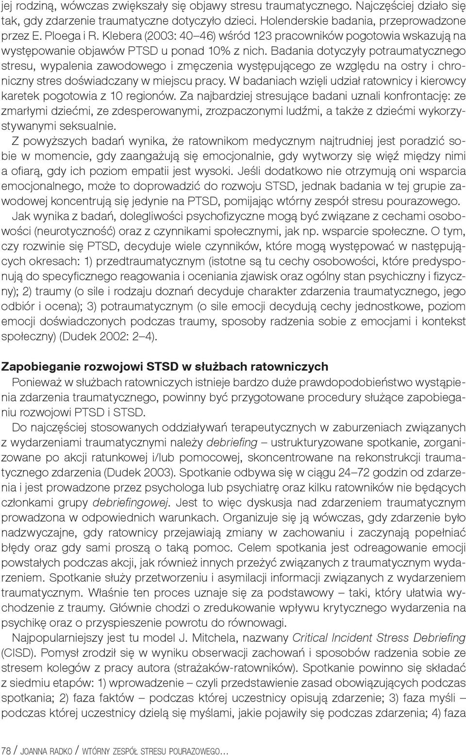 Badania dotyczyły potraumatycznego stresu, wypalenia zawodowego i zmęczenia występującego ze względu na ostry i chroniczny stres doświadczany w miejscu pracy.