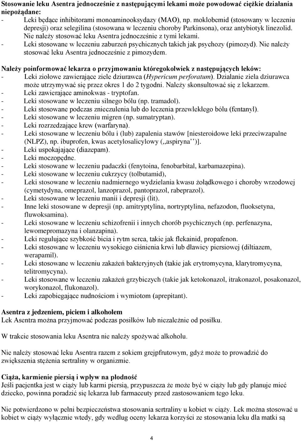 - Leki stosowane w leczeniu zaburzeń psychicznych takich jak psychozy (pimozyd). Nie należy stosować leku Asentra jednocześnie z pimozydem.