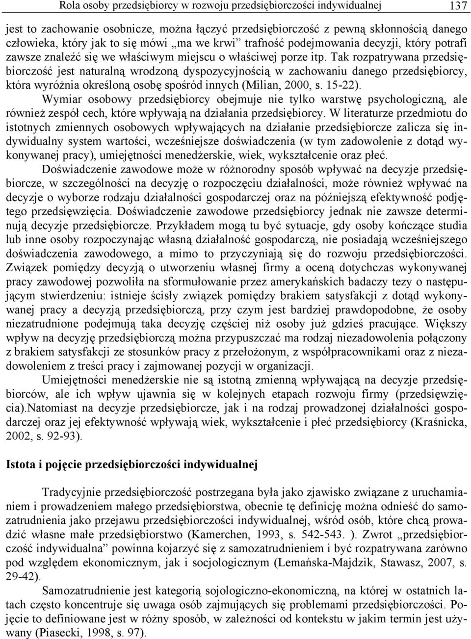 Tak rozpatrywana przedsiębiorczość jest naturalną wrodzoną dyspozycyjnością w zachowaniu danego przedsiębiorcy, która wyróżnia określoną osobę spośród innych (Milian, 2000, s. 15-22).