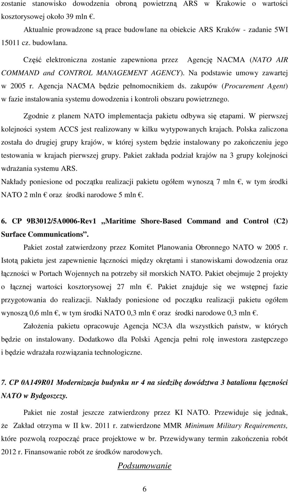 zakupów (Procurement Agent) w fazie instalowania systemu dowodzenia i kontroli obszaru powietrznego. Zgodnie z planem NATO implementacja pakietu odbywa się etapami.