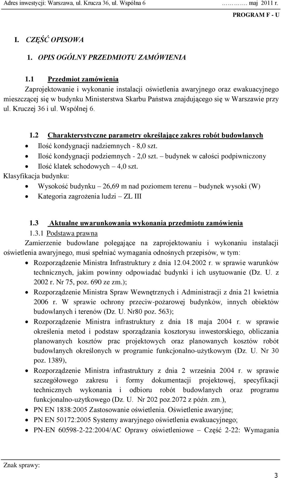 Kruczej 36 i ul. Wspólnej 6. 1.2 Charakterystyczne parametry określające zakres robót budowlanych Ilość kondygnacji nadziemnych - 8,0 szt. Ilość kondygnacji podziemnych - 2,0 szt.