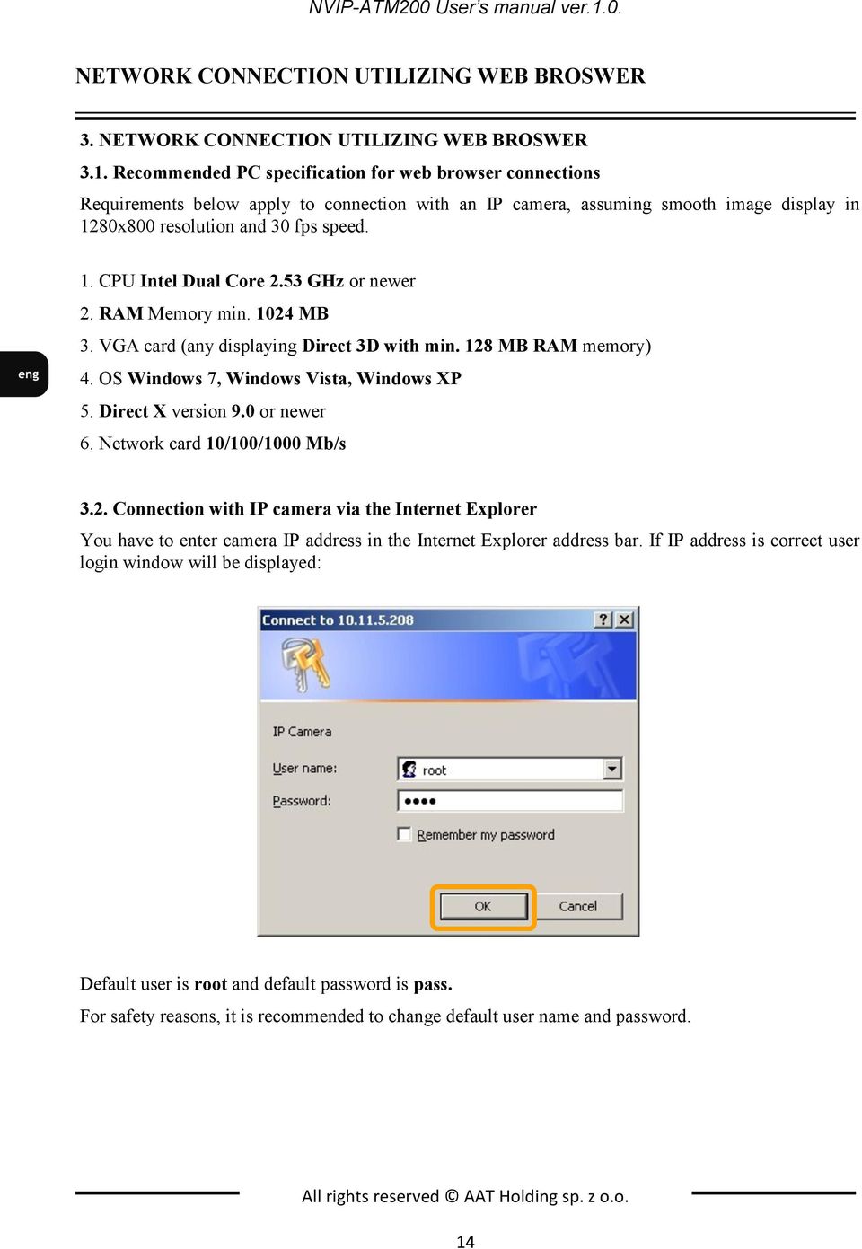 Recommended PC specification for web browser connections Requirements below apply to connection with an IP camera, assuming smooth image display in 1280x800 resolution and 30 fps speed. 1. CPU Intel Dual Core 2.