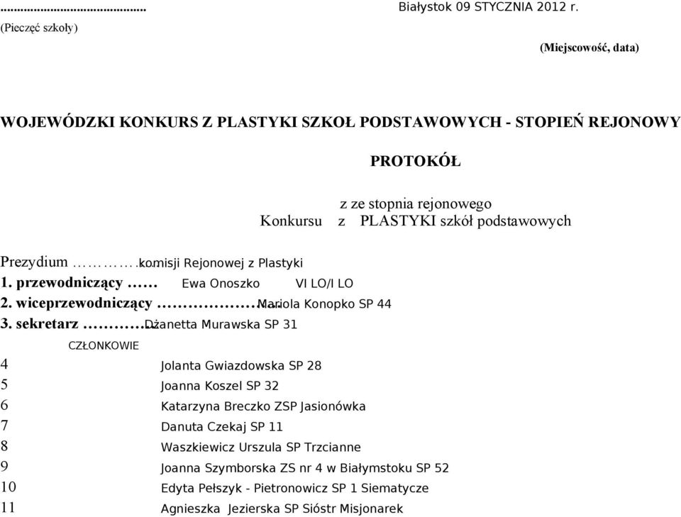 Prezydium.Komisja komisji Rejonowej z Plastyki Konkursowej w składzie: 1. przewodniczący. Ewa Onoszko VI LO/I LO 2. wiceprzewodniczący. Mariola Konopko SP 44 3.