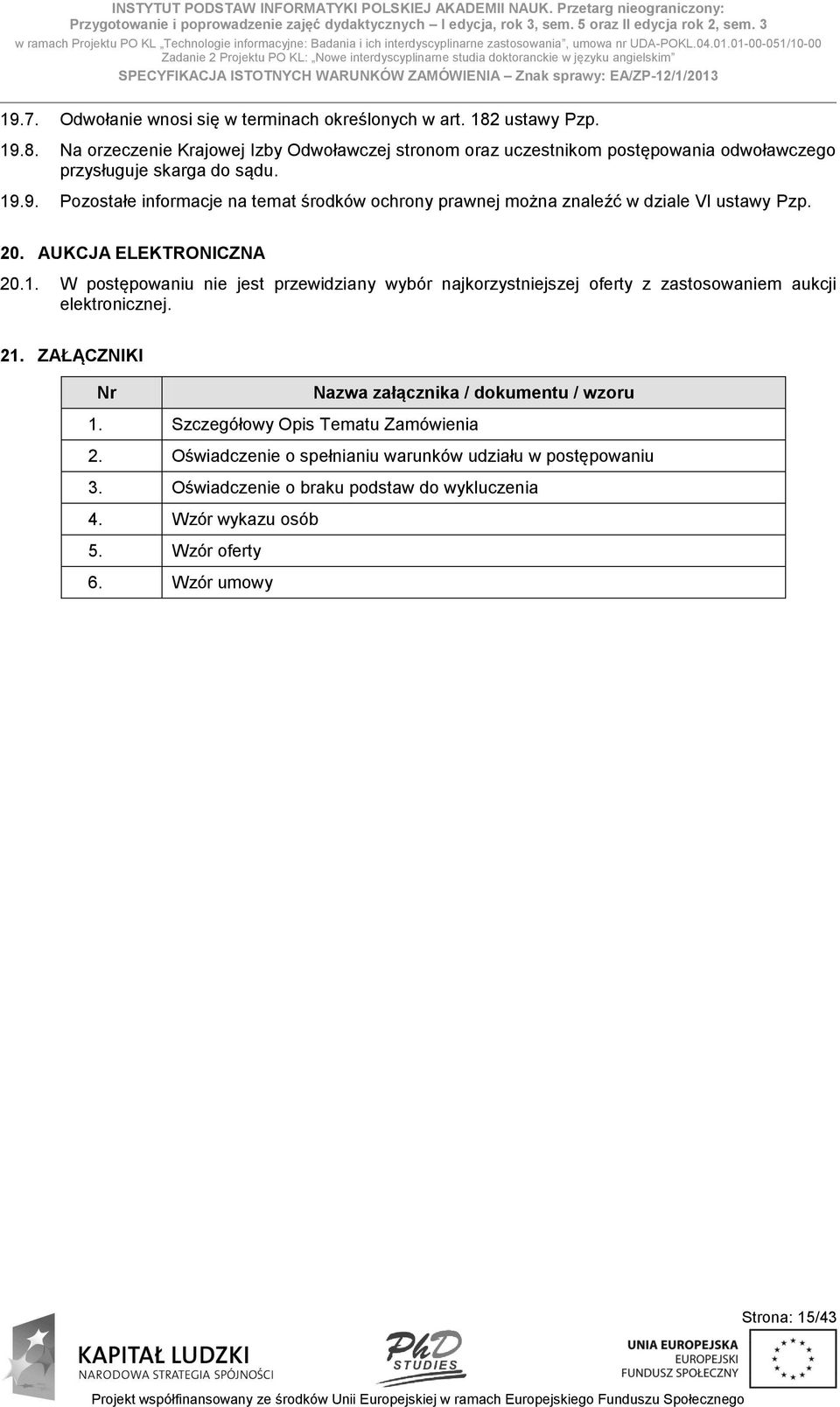 01-00-051/10-00 Zadanie 2 Projektu PO KL: Nowe interdyscyplinarne studia doktoranckie w języku angielskim SPECYFIKACJA ISTOTNYCH WARUNKÓW ZAMÓWIENIA Znak sprawy: EA/ZP-12/1/2013 19.7.