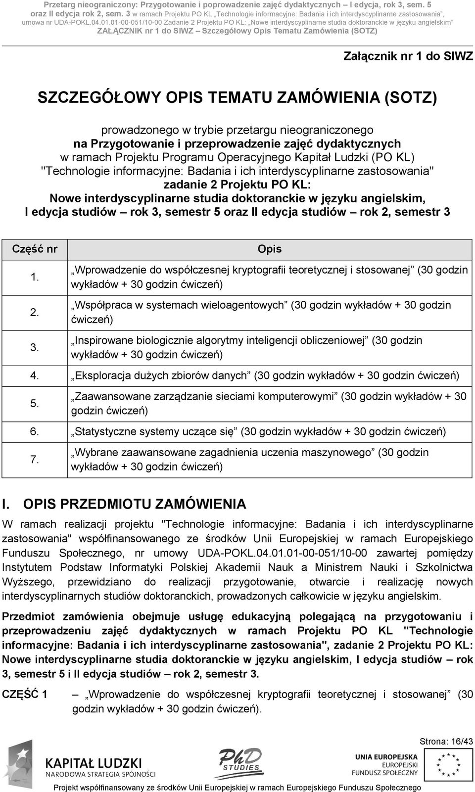 01-00-051/10-00 Zadanie 2 Projektu PO KL: Nowe interdyscyplinarne studia doktoranckie w języku angielskim ZAŁĄCZNIK nr 1 do SIWZ Szczegółowy Opis Tematu Zamówienia (SOTZ) Załącznik nr 1 do SIWZ