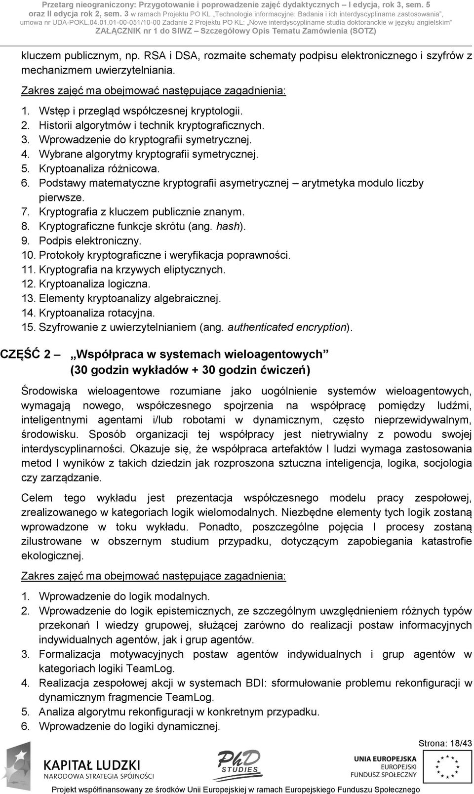 01-00-051/10-00 Zadanie 2 Projektu PO KL: Nowe interdyscyplinarne studia doktoranckie w języku angielskim ZAŁĄCZNIK nr 1 do SIWZ Szczegółowy Opis Tematu Zamówienia (SOTZ) kluczem publicznym, np.