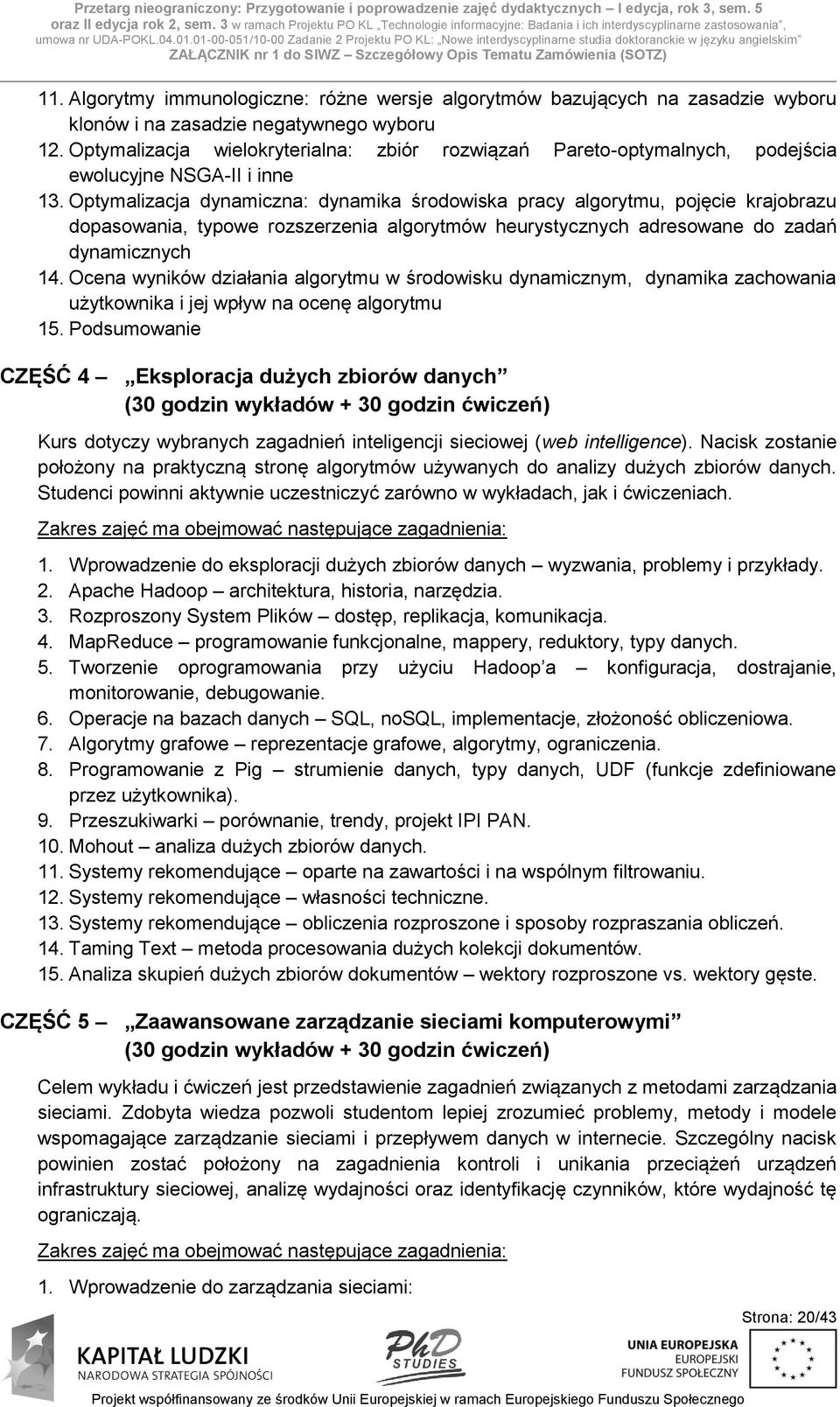 01-00-051/10-00 Zadanie 2 Projektu PO KL: Nowe interdyscyplinarne studia doktoranckie w języku angielskim ZAŁĄCZNIK nr 1 do SIWZ Szczegółowy Opis Tematu Zamówienia (SOTZ) 11.