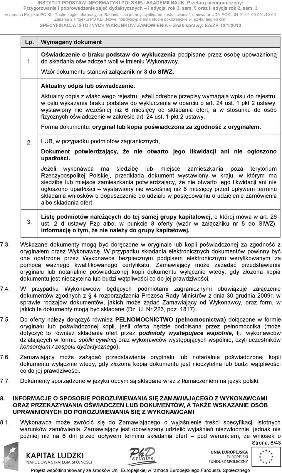 01-00-051/10-00 Zadanie 2 Projektu PO KL: Nowe interdyscyplinarne studia doktoranckie w języku angielskim SPECYFIKACJA ISTOTNYCH WARUNKÓW ZAMÓWIENIA Znak sprawy: EA/ZP-12/1/2013 Lp. 1.