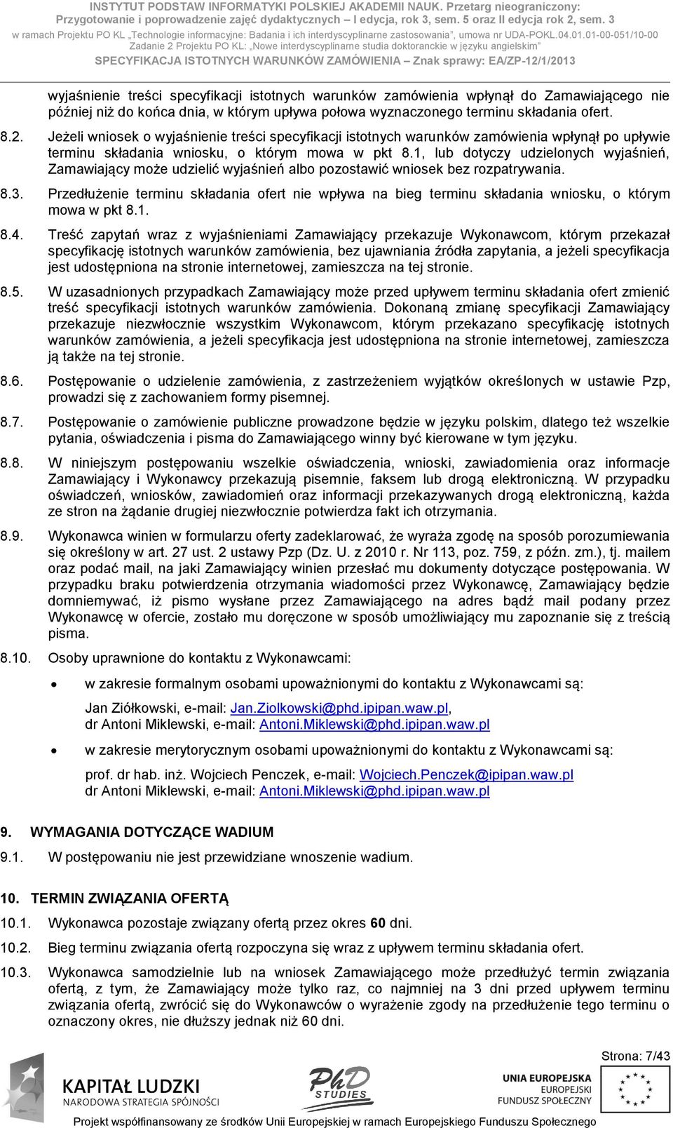 01-00-051/10-00 Zadanie 2 Projektu PO KL: Nowe interdyscyplinarne studia doktoranckie w języku angielskim SPECYFIKACJA ISTOTNYCH WARUNKÓW ZAMÓWIENIA Znak sprawy: EA/ZP-12/1/2013 wyjaśnienie treści