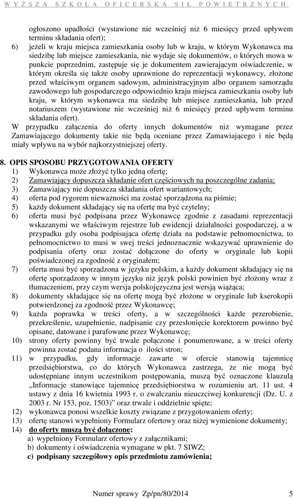 się także osoby uprawnione do reprezentacji wykonawcy, złożone przed właściwym organem sądowym, administracyjnym albo organem samorządu zawodowego lub gospodarczego odpowiednio kraju miejsca