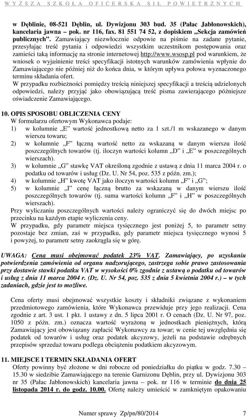 Zamawiający niezwłocznie odpowie na piśmie na zadane pytanie, przesyłając treść pytania i odpowiedzi wszystkim uczestnikom postępowania oraz zamieści taką informację na stronie internetowej