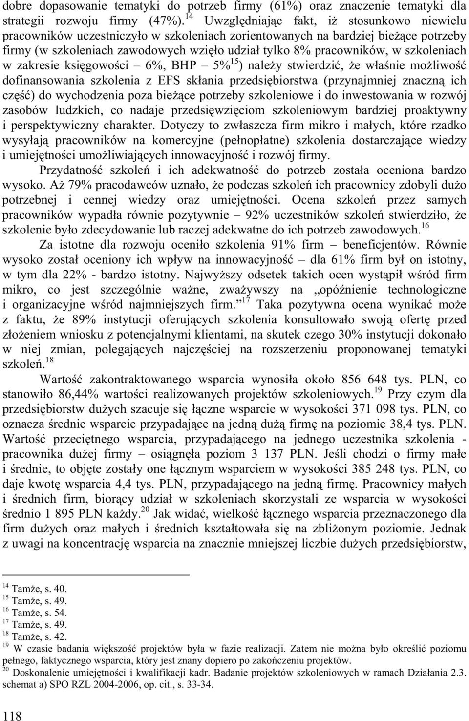 szkoleniach w zakresie ksi gowo ci 6%, BHP 5% 15 ) nale y stwierdzi, e w a nie mo liwo dofinansowania szkolenia z EFS sk ania przedsi biorstwa (przynajmniej znaczn ich cz ) do wychodzenia poza bie ce