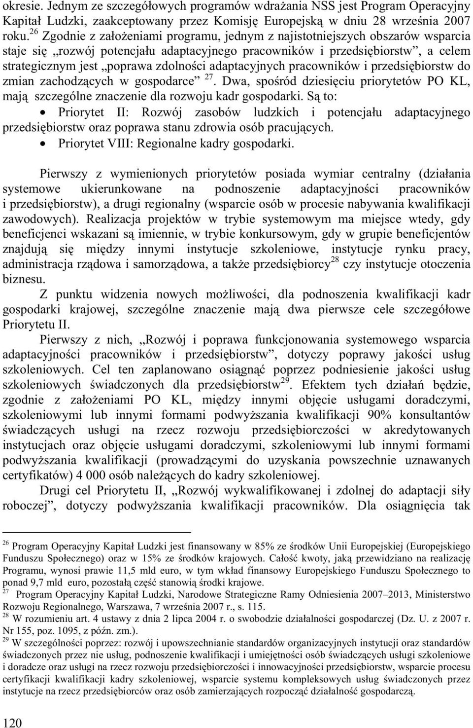 adaptacyjnych pracowników i przedsi biorstw do zmian zachodz cych w gospodarce 27. Dwa, spo ród dziesi ciu priorytetów PO KL, maj szczególne znaczenie dla rozwoju kadr gospodarki.