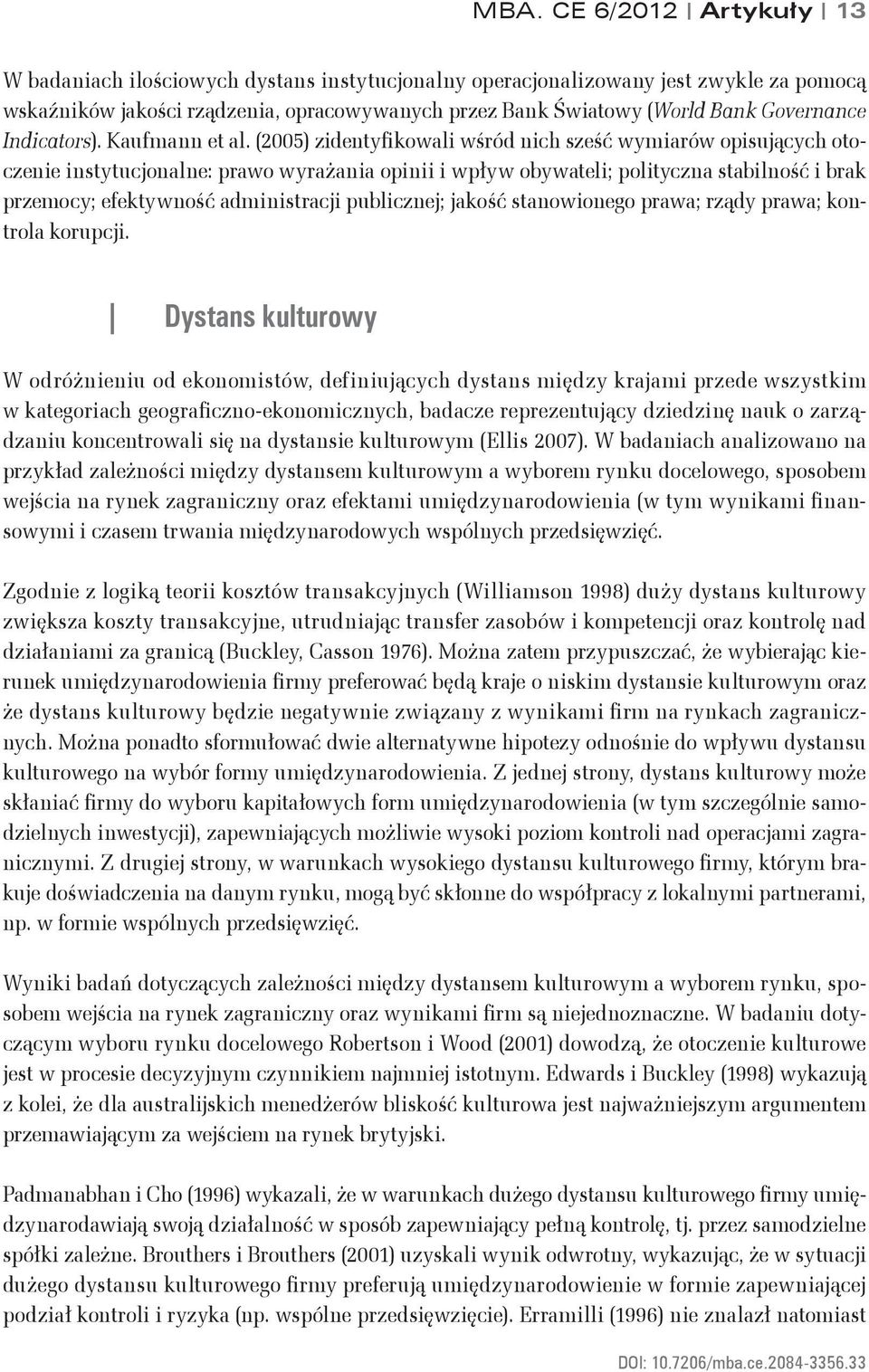 (2005) zidentyfikowali wśród nich sześć wymiarów opisujących otoczenie instytucjonalne: prawo wyrażania opinii i wpływ obywateli; polityczna stabilność i brak przemocy; efektywność administracji