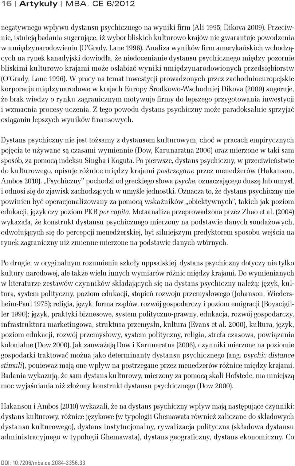 Analiza wyników firm amerykańskich wchodzących na rynek kanadyjski dowiodła, że niedocenianie dystansu psychicznego między pozornie bliskimi kulturowo krajami może osłabiać wyniki