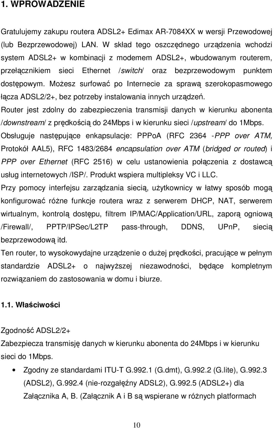 MoŜesz surfować po Internecie za sprawą szerokopasmowego łącza ADSL2/2+, bez potrzeby instalowania innych urządzeń.