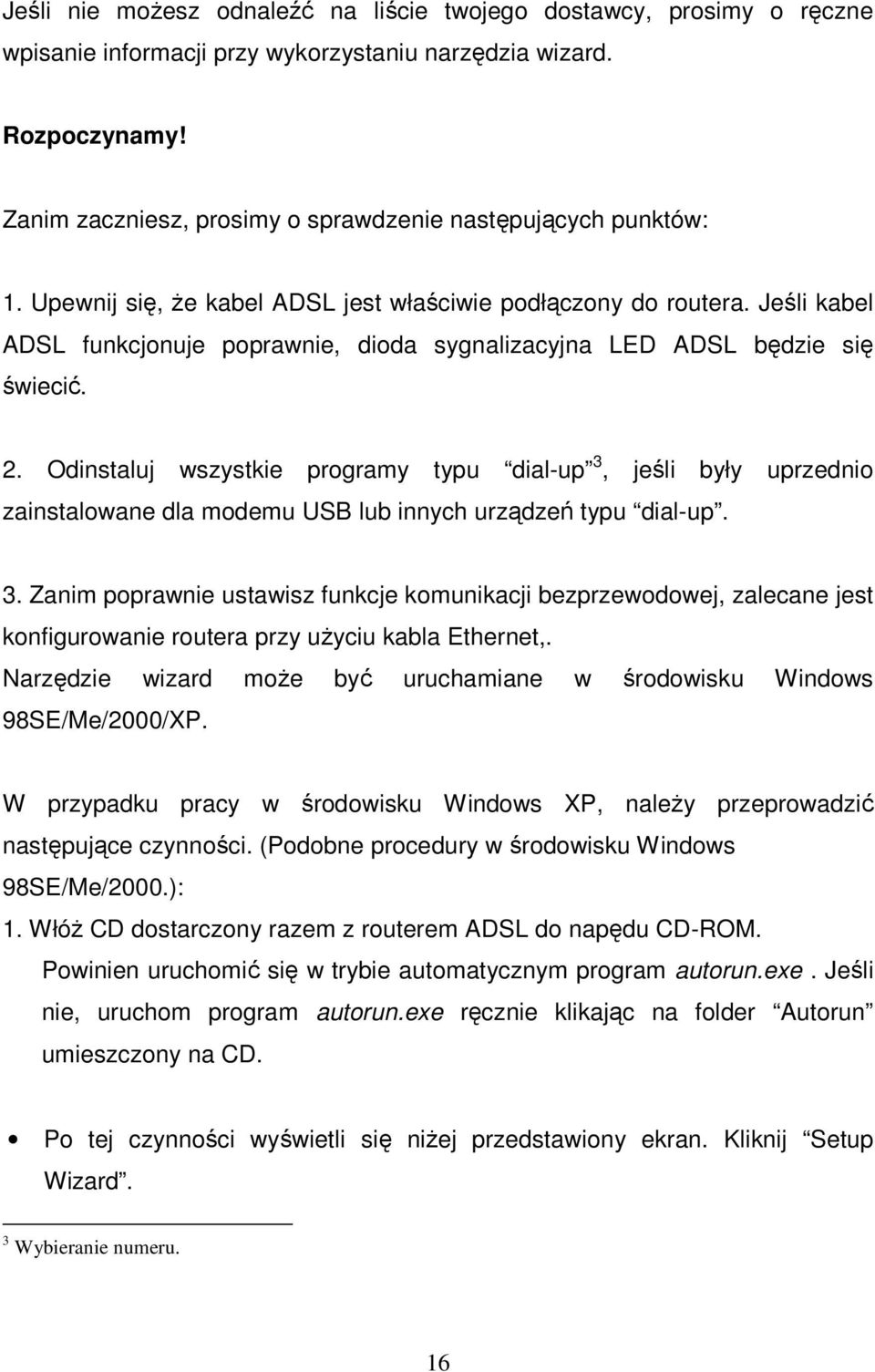 Jeśli kabel ADSL funkcjonuje poprawnie, dioda sygnalizacyjna LED ADSL będzie się świecić. 2.