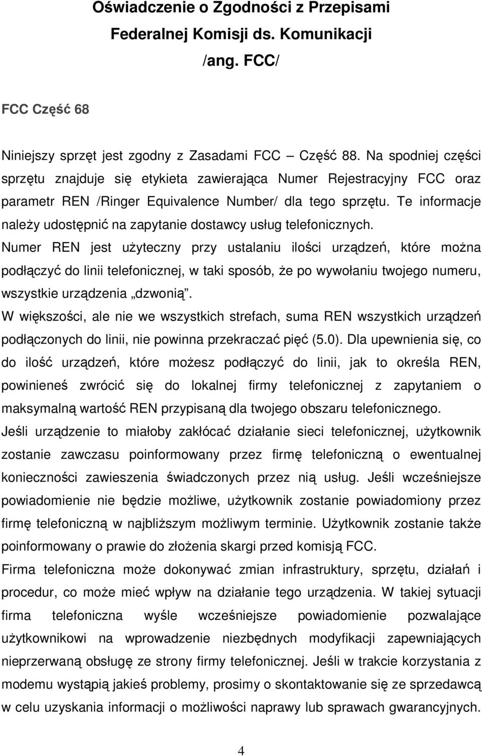 Te informacje naleŝy udostępnić na zapytanie dostawcy usług telefonicznych.