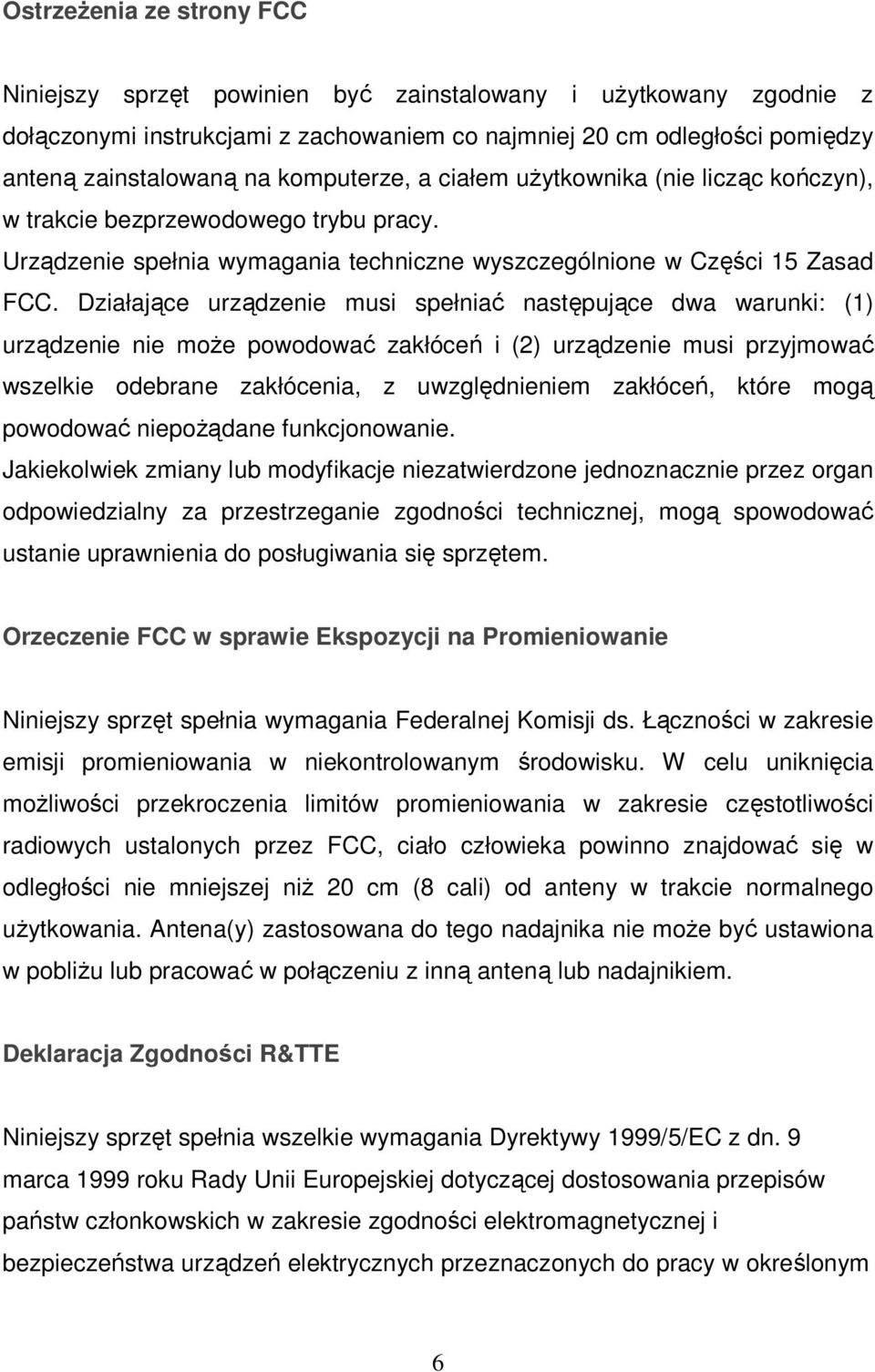 Działające urządzenie musi spełniać następujące dwa warunki: (1) urządzenie nie moŝe powodować zakłóceń i (2) urządzenie musi przyjmować wszelkie odebrane zakłócenia, z uwzględnieniem zakłóceń, które