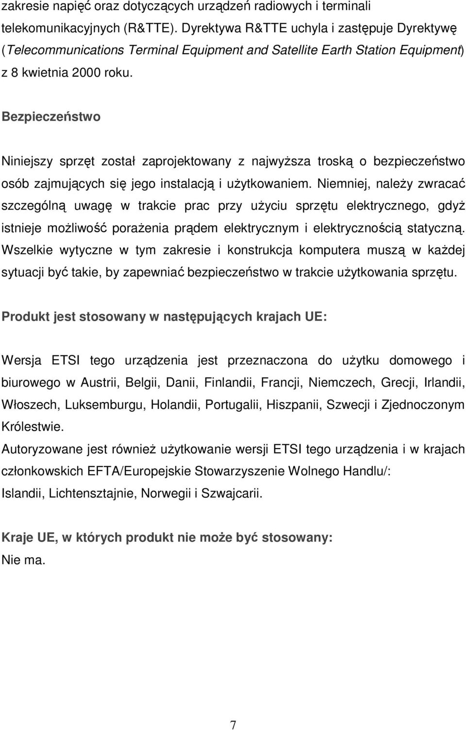 Bezpieczeństwo Niniejszy sprzęt został zaprojektowany z najwyŝsza troską o bezpieczeństwo osób zajmujących się jego instalacją i uŝytkowaniem.