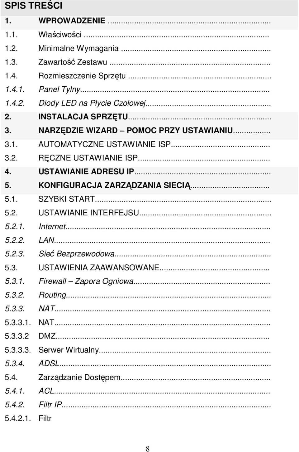 KONFIGURACJA ZARZĄDZANIA SIECIĄ... 5.1. SZYBKI START... 5.2. USTAWIANIE INTERFEJSU... 5.2.1. Internet... 5.2.2. LAN... 5.2.3. Sieć Bezprzewodowa... 5.3. USTAWIENIA ZAAWANSOWANE... 5.3.1. Firewall Zapora Ogniowa.