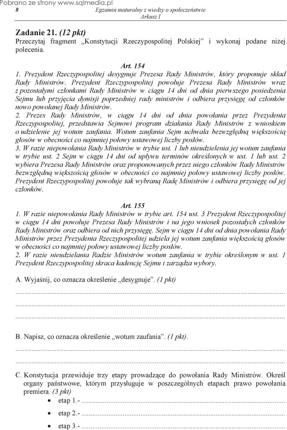 Prezydent Rzeczypospolitej powo uje Prezesa Rady Ministrów wraz z pozosta ymi cz onkami Rady Ministrów w ci gu 14 dni od dnia pierwszego posiedzenia Sejmu lub przyj cia dymisji poprzedniej rady
