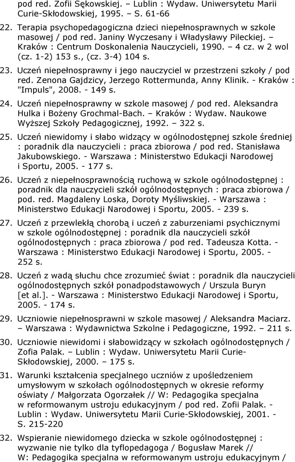 Uczeń niepełnosprawny i jego nauczyciel w przestrzeni szkoły / pod red. Zenona Gajdzicy, Jerzego Rottermunda, Anny Klinik. - Kraków : "Impuls", 2008. - 149 s. 24.