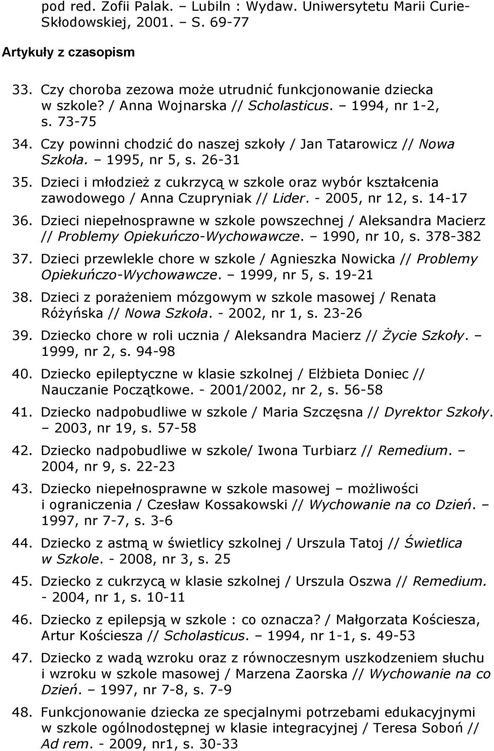 Dzieci i młodzież z cukrzycą w szkole oraz wybór kształcenia zawodowego / Anna Czupryniak // Lider. - 2005, nr 12, s. 14-17 36.