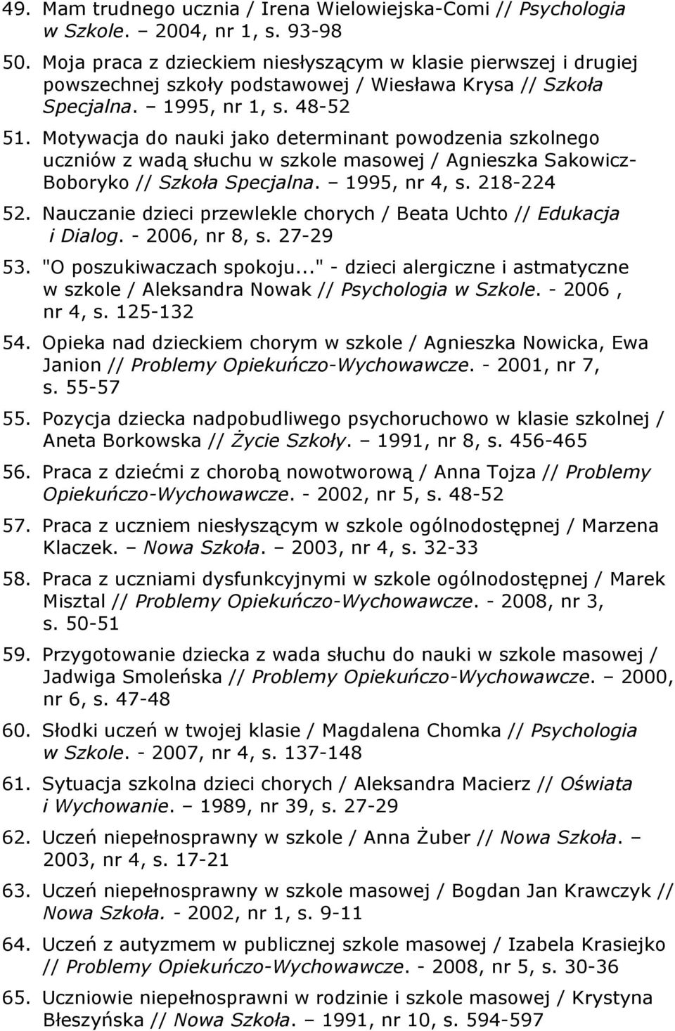 Motywacja do nauki jako determinant powodzenia szkolnego uczniów z wadą słuchu w szkole masowej / Agnieszka Sakowicz- Boboryko // Szkoła Specjalna. 1995, nr 4, s. 218-224 52.