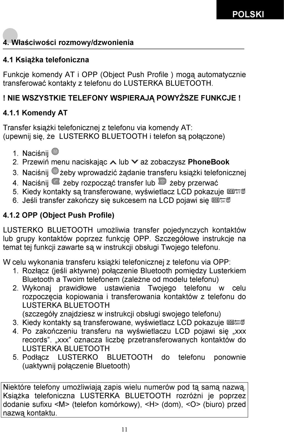 Naciśnij 2. Przewiń menu naciskając lub aż zobaczysz PhoneBook 3. Naciśnij żeby wprowadzić żądanie transferu książki telefonicznej 4. Naciśnij żeby rozpocząć transfer lub żeby przerwać 5.