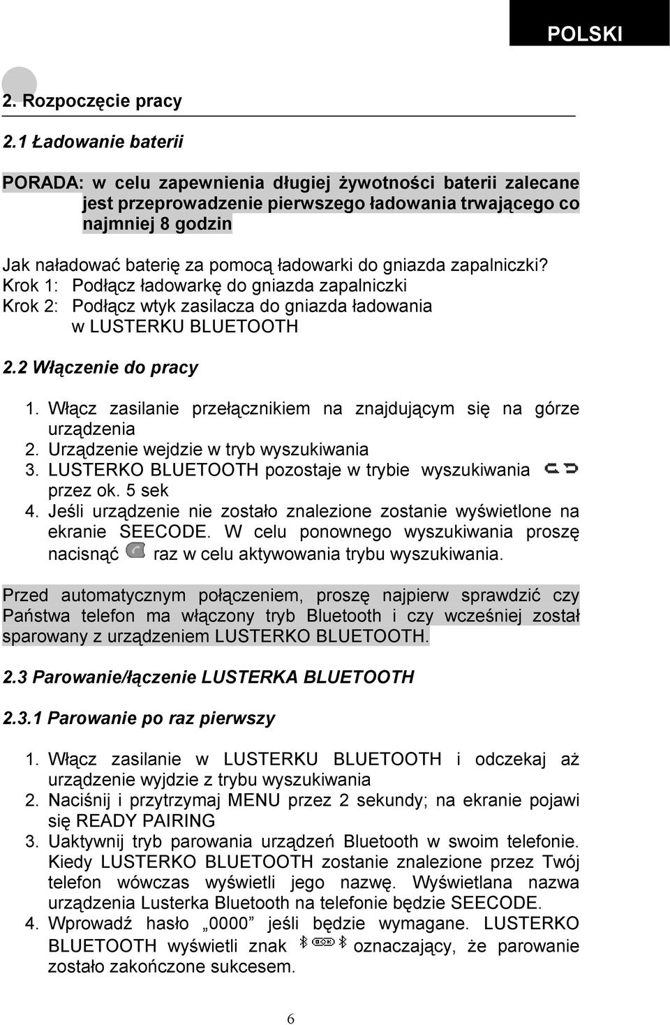 do gniazda zapalniczki? Krok 1: Podłącz ładowarkę do gniazda zapalniczki Krok 2: Podłącz wtyk zasilacza do gniazda ładowania w LUSTERKU BLUETOOTH 2.2 Włączenie do pracy 1.