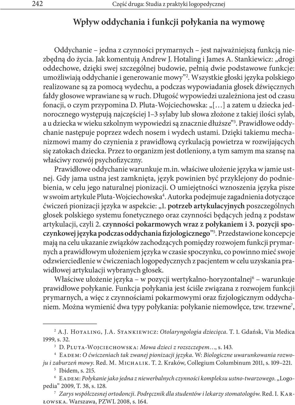 Wszystkie głoski języka polskiego realizowane są za pomocą wydechu, a podczas wypowiadania głosek dźwięcznych fałdy głosowe wprawiane są w ruch.