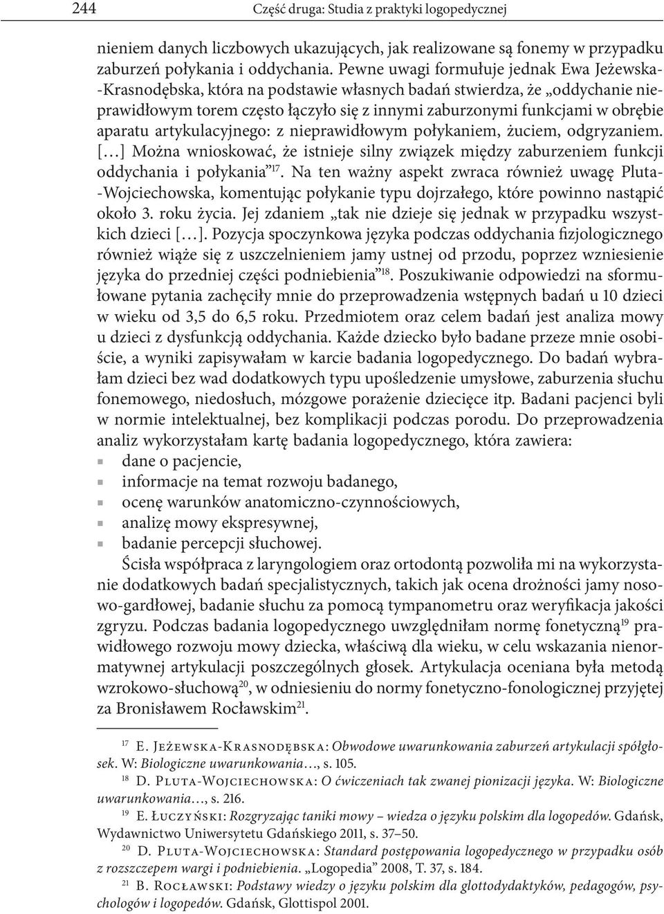 aparatu artykulacyjnego: z nieprawidłowym połykaniem, żuciem, odgryzaniem. [ ] Można wnioskować, że istnieje silny związek między zaburzeniem funkcji oddychania i połykania 17.