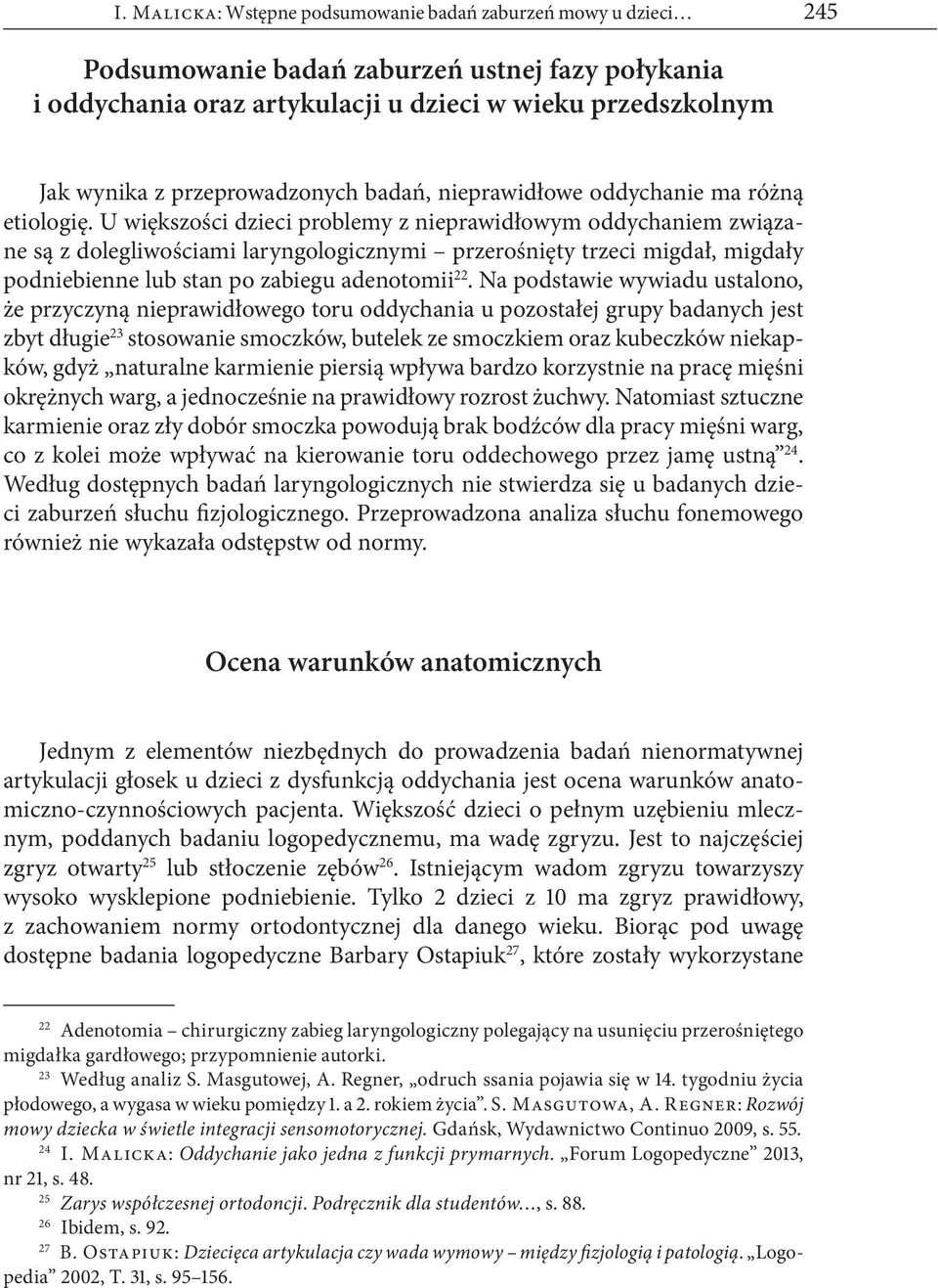 U większości dzieci problemy z nieprawidłowym oddychaniem związane są z dolegliwościami laryngologicznymi przerośnięty trzeci migdał, migdały podniebienne lub stan po zabiegu adenotomii 22.