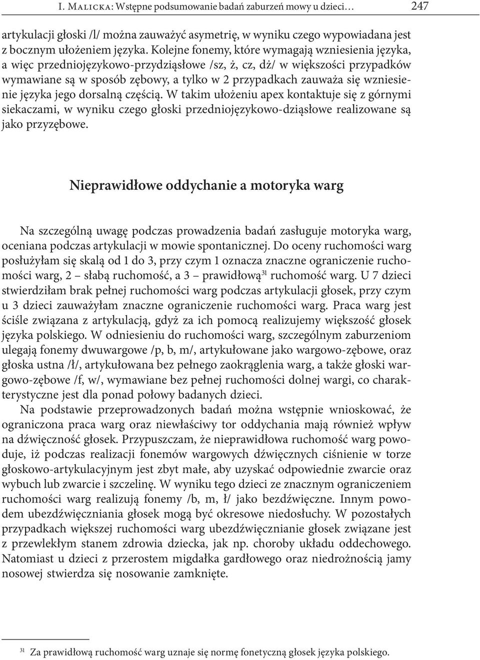 wzniesienie języka jego dorsalną częścią. W takim ułożeniu apex kontaktuje się z górnymi siekaczami, w wyniku czego głoski przedniojęzykowo-dziąsłowe realizowane są jako przyzębowe.