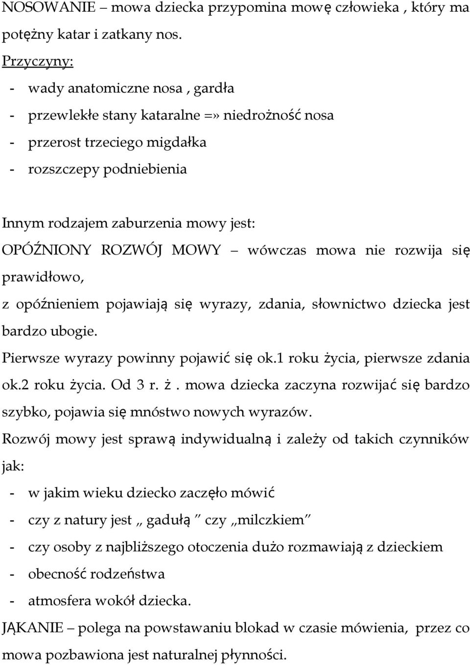 ROZWÓJ MOWY wówczas mowa nie rozwija się prawidłowo, z opóźnieniem pojawiaj ą si ę wyrazy, zdania, słownictwo dziecka jest bardzo ubogie. Pierwsze wyrazy powinny pojawi ć si ę ok.