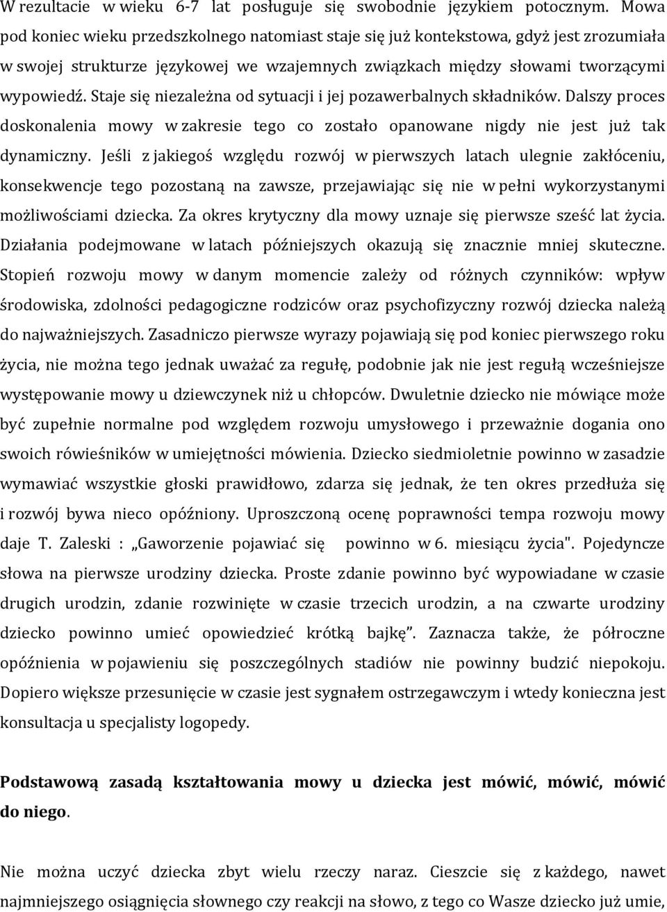 Staje się niezależna od sytuacji i jej pozawerbalnych składników. Dalszy proces doskonalenia mowy w zakresie tego co zostało opanowane nigdy nie jest już tak dynamiczny.