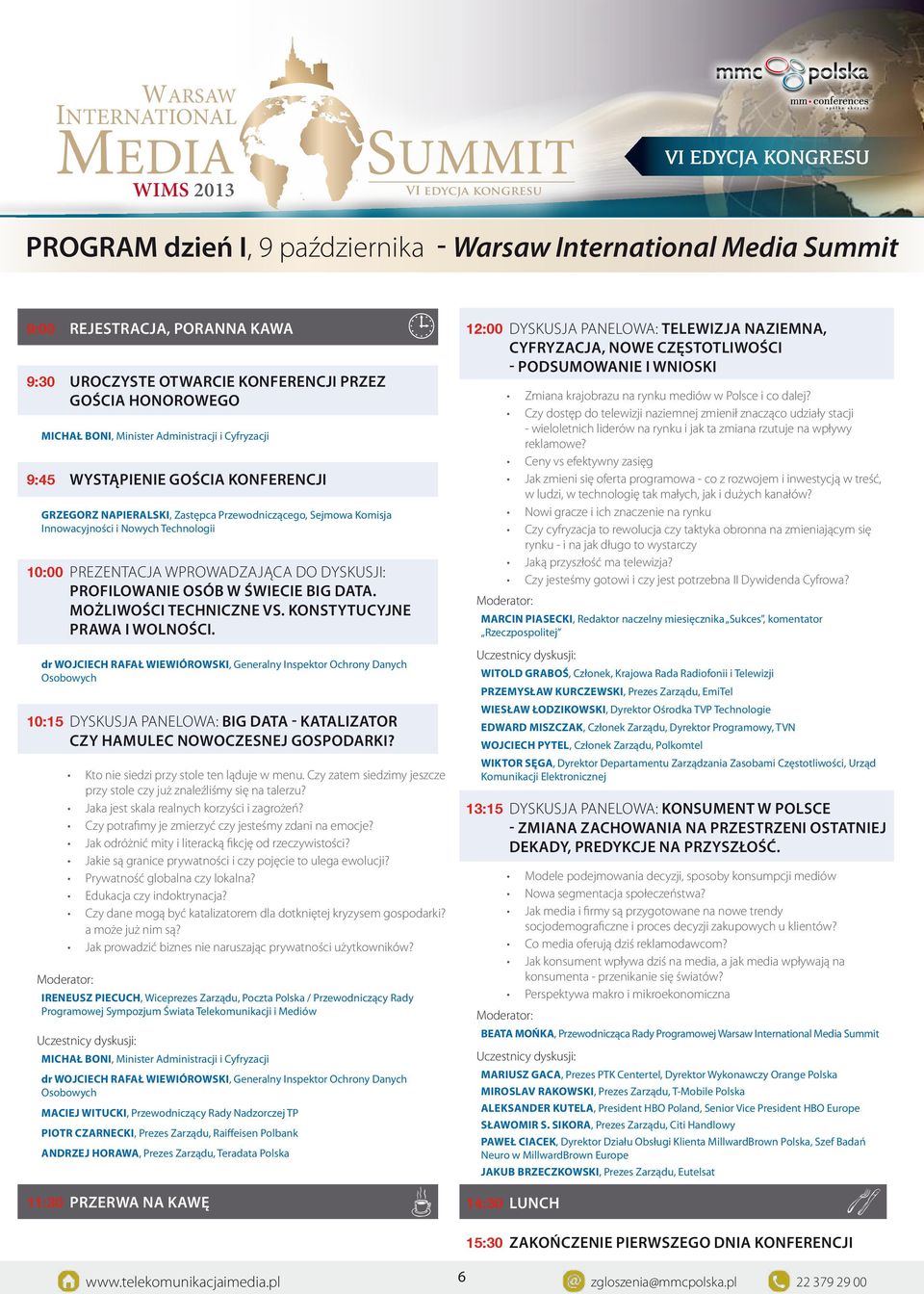 Innowacyjności i Nowych Technologii 10:00 Prezentacja wprowadzająca do dyskusji: profilowanie osób w świecie big Data. MożlIwoścI techniczne vs. konstytucyjne prawa I wolności.