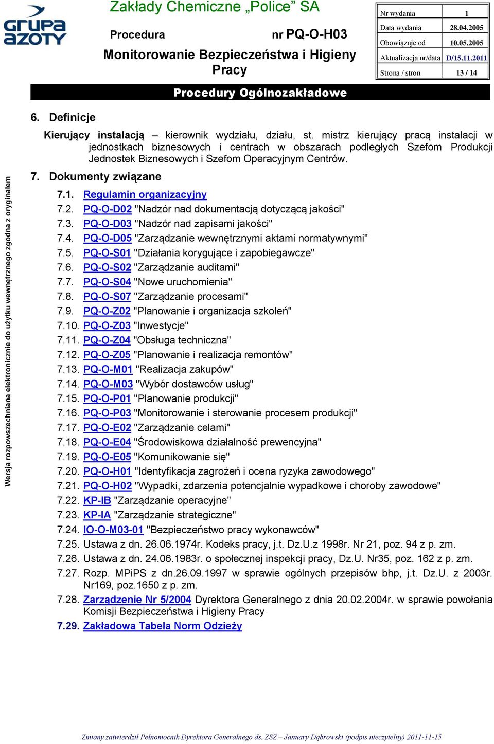 Regulamin organizacyjny 7.2. PQ-O-D02 "Nadzór nad dokumentacją dotyczącą jakości" 7.3. PQ-O-D03 "Nadzór nad zapisami jakości" 7.4. PQ-O-D05 "Zarządzanie wewnętrznymi aktami normatywnymi" 7.5. PQ-O-S01 "Działania korygujące i zapobiegawcze" 7.