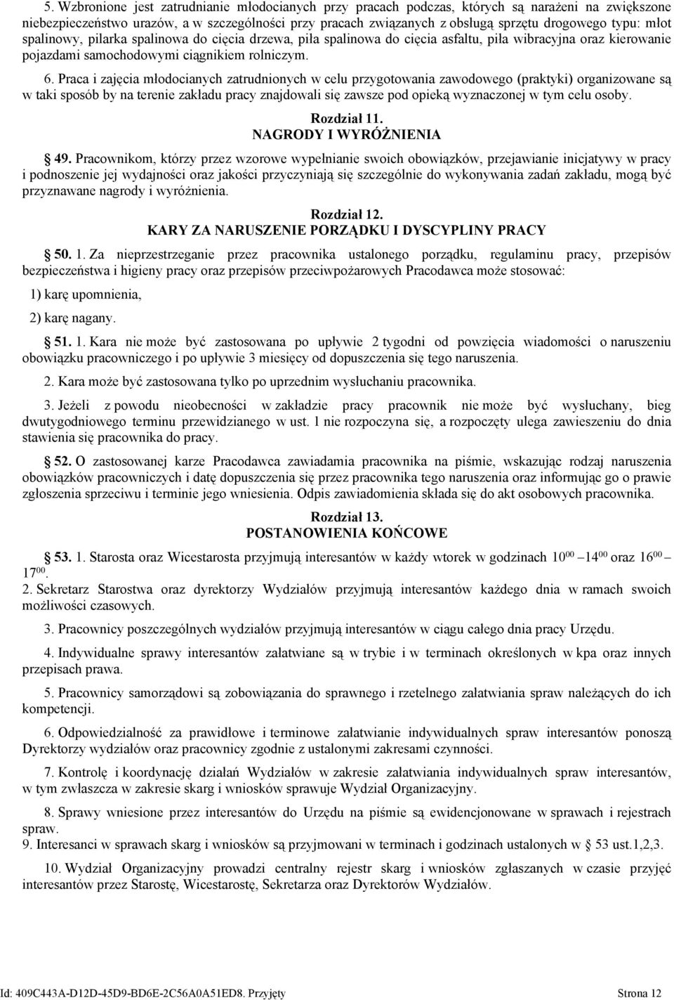 Praca i zajęcia młodocianych zatrudnionych w celu przygotowania zawodowego (praktyki) organizowane są w taki sposób by na terenie zakładu pracy znajdowali się zawsze pod opieką wyznaczonej w tym celu