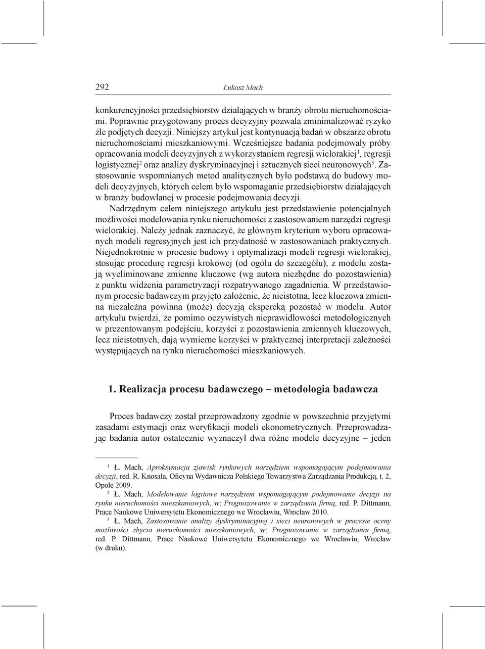 Wcześniejsze badania podejmowały próby opracowania modeli decyzyjnych z wykorzystaniem regresji wielorakiej 1, regresji logistycznej 2 oraz analizy dyskryminacyjnej i sztucznych sieci neuronowych 3.