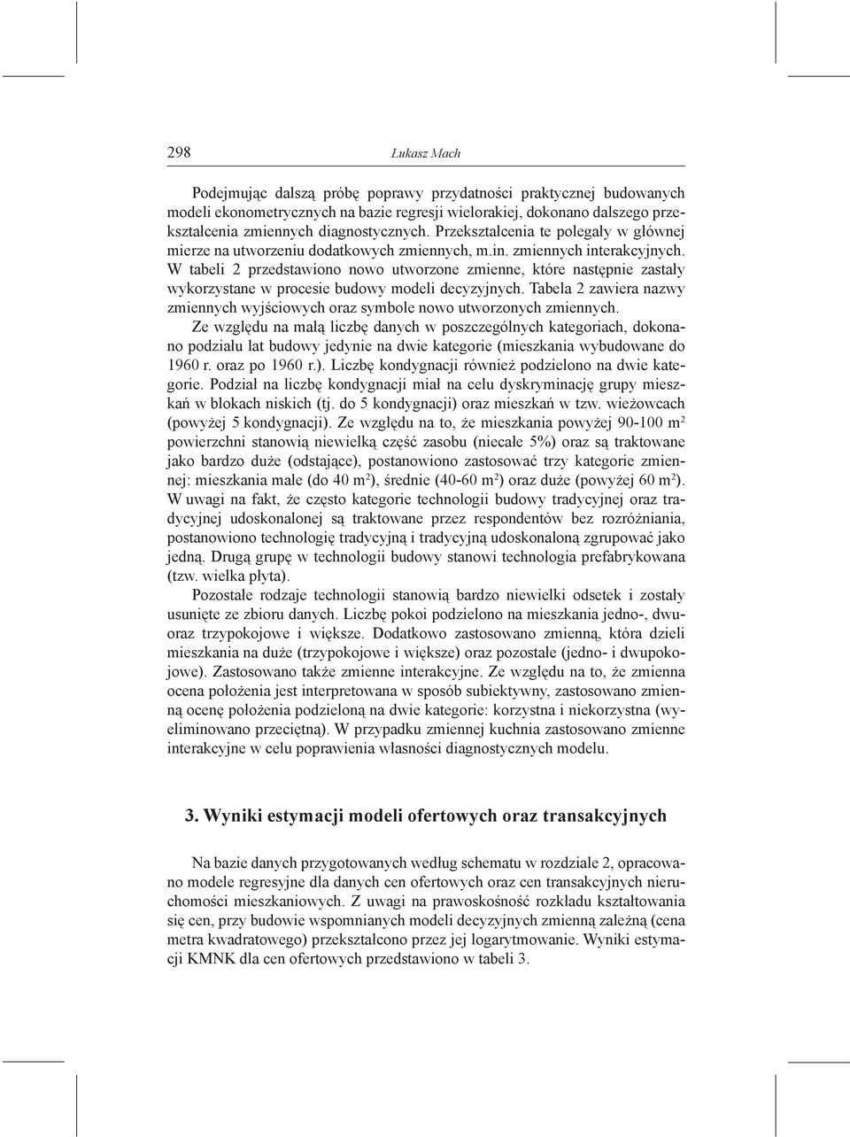 W tabeli 2 przedstawiono nowo utworzone zmienne, które następnie zastały wykorzystane w procesie budowy modeli decyzyjnych.