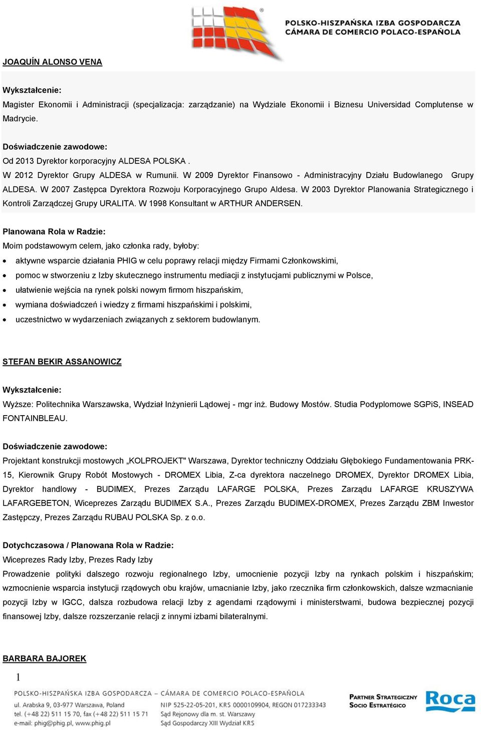 W 2003 Dyrektor Planowania Strategicznego i Kontroli Zarządczej Grupy URALITA. W 1998 Konsultant w ARTHUR ANDERSEN.