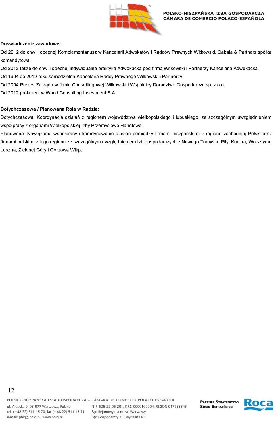 Od 2004 Prezes Zarządu w firmie Consultingowej Witkowski i Wspólnicy Doradztwo Gospodarcze sp. z o.o. Od 2012 prokurent w World Consulting Investment S.A.