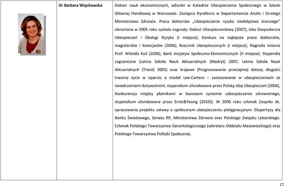 Praca doktorska Ubezpieczenie ryzyka niedołęstwa starczego obroniona w 2005 roku zyskała nagrody: Debiut Ubezpieczeniowy (2007), Izba Gospodarcza Ubezpieczeń i Obsługi Ryzyka (I miejsce), Konkurs na