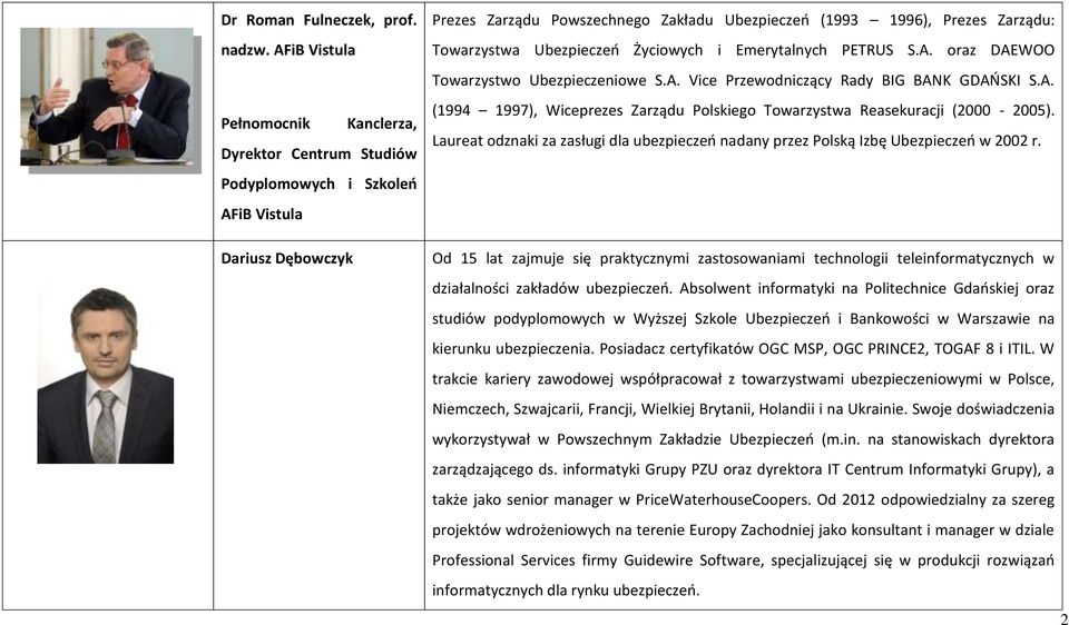 Towarzystwa Ubezpieczeń Życiowych i Emerytalnych PETRUS S.A. oraz DAEWOO Towarzystwo Ubezpieczeniowe S.A. Vice Przewodniczący Rady BIG BANK GDAŃSKI S.A. (1994 1997), Wiceprezes Zarządu Polskiego Towarzystwa Reasekuracji (2000-2005).