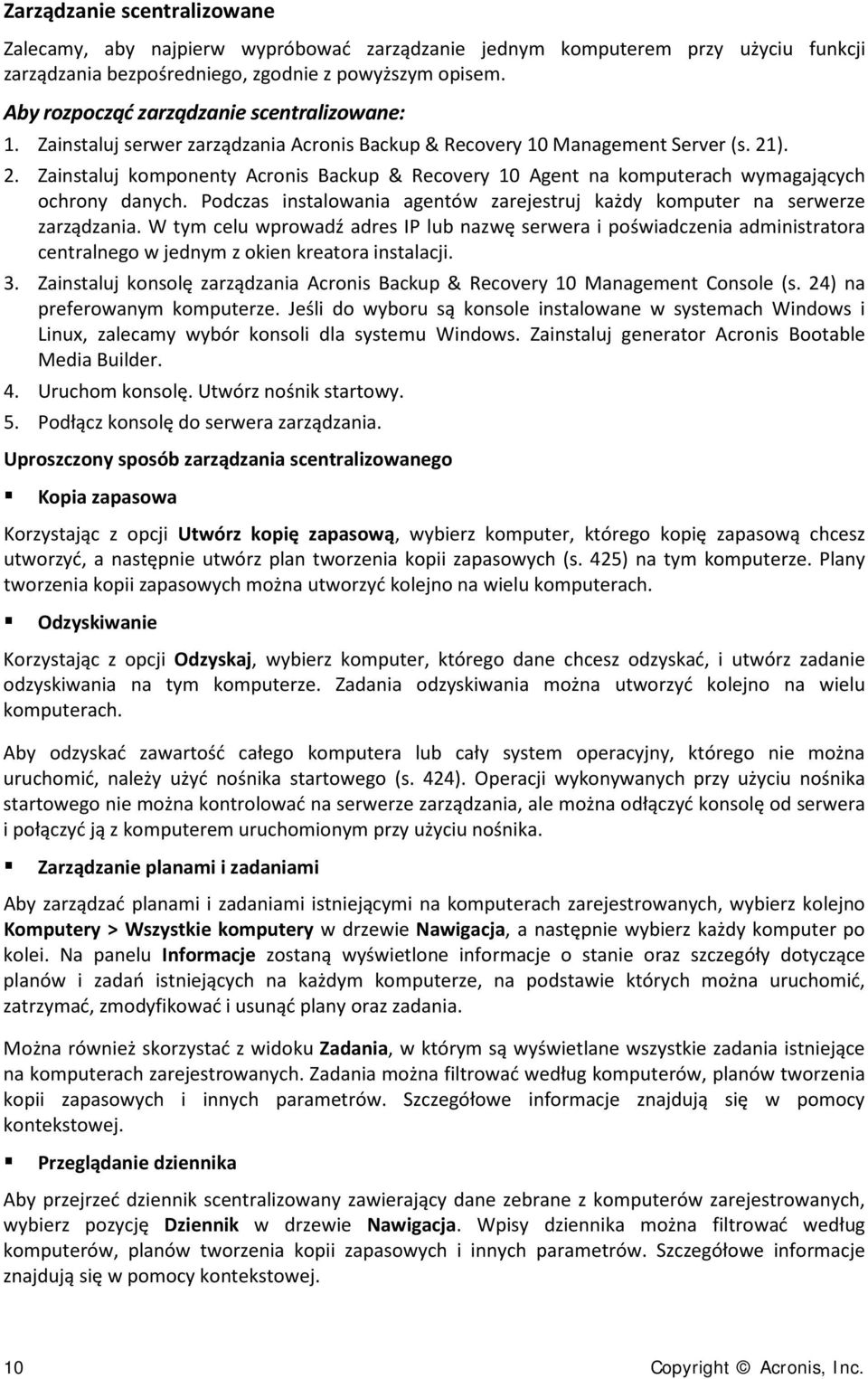 ). 2. Zainstaluj komponenty Acronis Backup & Recovery 10 Agent na komputerach wymagających ochrony danych. Podczas instalowania agentów zarejestruj każdy komputer na serwerze zarządzania.