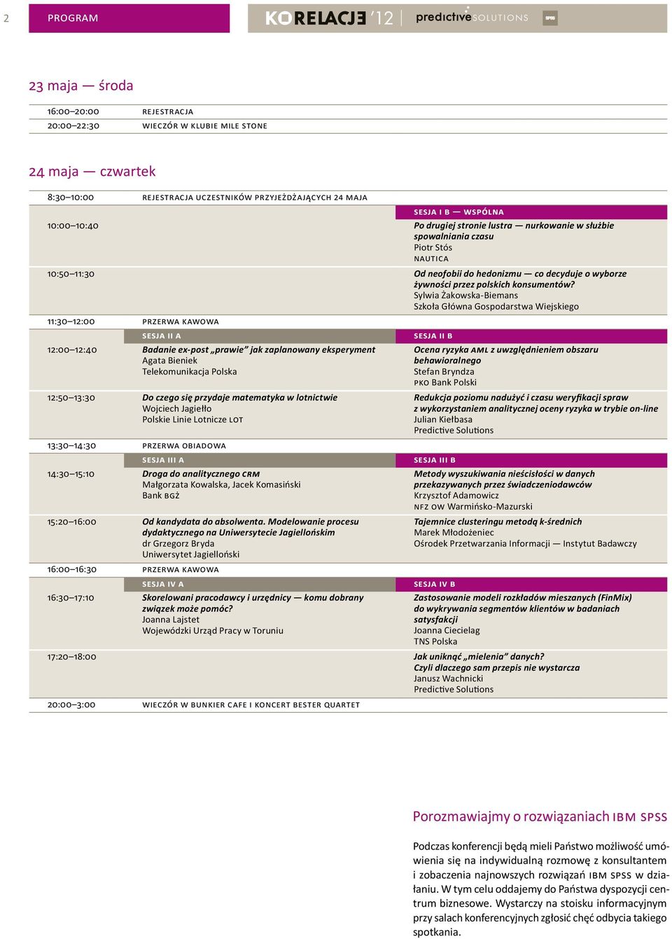 Sylwia Żakowska-Biemans Szkoła Główna Gospodarstwa Wiejskiego 11:30 12:00 przerwa kawowa SESJA II A SESJA II B 12:00 12:40 Badanie ex-post prawie jak zaplanowany eksperyment Agata Bieniek